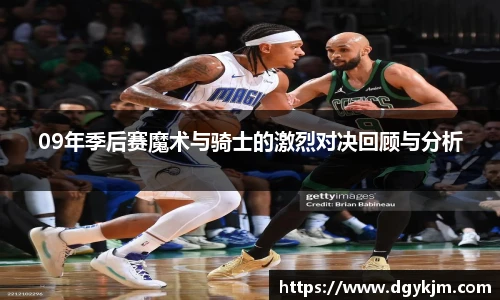 09年季后赛魔术与骑士的激烈对决回顾与分析