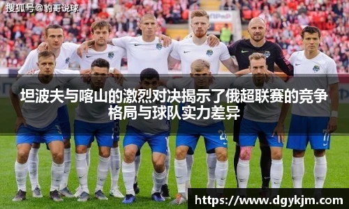 坦波夫与喀山的激烈对决揭示了俄超联赛的竞争格局与球队实力差异